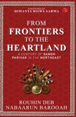 FROM FRONTIER TO HEARTLAND: A CENTURY OF SANGH PARIVAR IN THE NORTHEAST