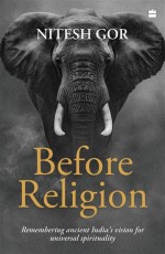 Before Religion : Remembering Ancient India`s