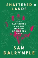 Shattered Lands : Five Partitions and the Making of Modern Asia