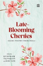Late-Blooming Cherries : Haiku Poetry from India