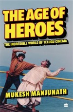 The Age Of Heroes : The Incredible World of Telugu Cinema, Winner of 2024 MAMI Mumbai Film Festival for Best Book on Cinema Award