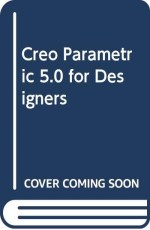 Creo Parametric 5.0 for Designers