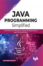 JAVA Programming &#160;Simplified: From Novice to Professional