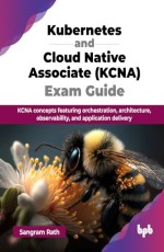 Kubernetes &amp; Cloud Native Associate (KCNA) Exam Guide 