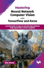 Mastering Neural Network Computer Vision with TensorFlow &amp; Keras 