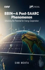 BBIN - A Post - SAARC Phenomenon Unlocking the Potential for Energy Cooperation