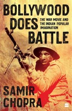 Bollywood Does Battle  : The War Movie and the Indian Popular Imagination