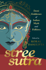 Stree Sutra: Demi Goddesses of Indian Myth and Folklore