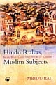 Hindu Rulers, Muslim Subjects: Islam, Rights and the History of Kashmir