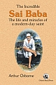 The Incredible Sai Baba: The Life and Miracle of a Modern Day Saint