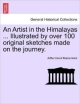 An Artist in the Himalayas ... Illustrated by Over 100 Original Sketches Made on the Journey.