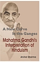 A New Curve in the Ganges Mahatma Gandhi`s Interpretation of Hinduism