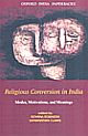 Religious Conversion in India : Modes, Motivations, and Meanings