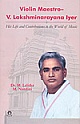 Violin Maestro- V. Lakshminarayana Iyer :  	His Life And Contributions To The World Of Music