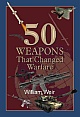 50 WEAPONS THAT CHANGED WARFARE