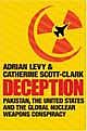 Deception: Pakistan, the United States and the Global Nuclear Weapons Conspiracy