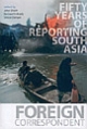 Foreign Correspondent: Fifty Years of Reporting South Asia