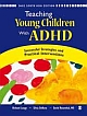 TEACHING YOUNG CHILDREN WITH ADHD: Successful Strategies and Practical Interventions