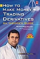 How to Make Money Trading Derivatives : An Insider`s Guide