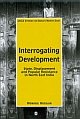 INTERROGATING DEVELOPMENT : State, Displacement and Popular Resistance in North East India 