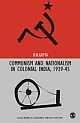 COMMUNISM AND NATIONALISM IN COLONIAL INDIA, 1939-45 