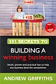 101 Secrets to Building a Winning Business : Smart, Proven & Practical tips to help any business beat the competition
