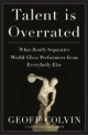 TALENT IS OVERRATED: WHAT REALLY SEPARATES WORLD-CLASS PERFORMERS FROM EVERYBODY ELSE  
