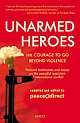 Unarmed Heroes : The courage to go beyond violence