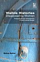 Visible Histories, Disappearing Women: Producing Muslim Womanhood in Late Colonial Bengal
