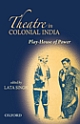Play-House Of Power: Theatre in Colonial India