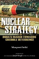Nuclear Strategy India`s March Towards Credible Deterrence