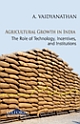 Agricultural Growth in India: The Role of Technology, Incentives, and Institutions