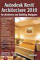 AUTODESK REVIT ARCHITECTURE 2010: FOR ARCHITECTS AND BUILDING DESIGNERS
