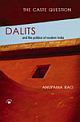 The Caste Question: Dalits and the Politics of Modern India 