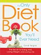 The Only Diet Book You`ll Ever Need: The Secret to Eating Well, Losing Weight, and Loving Life