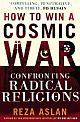 How to Win a Cosmic War : Confronting Radical Religion