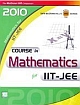 COURSE IN MATHEMATICS FOR IIT-JEE 2010
