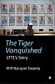 THE TIGER VANQUISHED: LTTE`s Story 