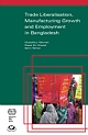 Trade Liberalisation, Manufacturing Growth and Employment in Bangladesh 