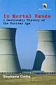 In Mortal Hands: A Cautionary History of the Nuclear Age