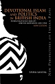 Devotional Islam and Politics in British India: Ahmad Riza Khan Barelwi and His Movement, 1870–1920