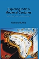 Exploring India`s Medieval Centuries; Essays in History, Society, Culture and Technology