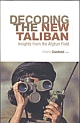 Decoding the New Taliban - Insights from the Afghan Field