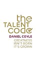 The Talent Code - Greatness isn`t born. It`s grown