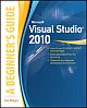 Microsoft Visual Studio 2010: A Beginner`s Guide