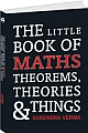 Little Book of Maths Theorems, Theories and Things 