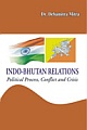 INDO-BHUTAN RELATIONS: POLITICAL PROCESS, CONFLICT AND CRISIS  