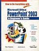  	 HOW TO DO EVERYTHING WITH POWERPOINT 2003:A BEGINE