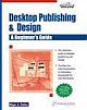 DESKTOP PUBLISHING &DESIGN: A BEGINNER`S GUIDE