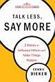  	 TALK LESS, SAY MORE: 3 HABITS TO INFLUENCE OTHERS AND MAKE THINGS HAPPEN